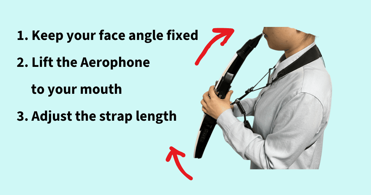 How to adjust the strap: keep your face angle fixed and lift the Aerophone to your mouth