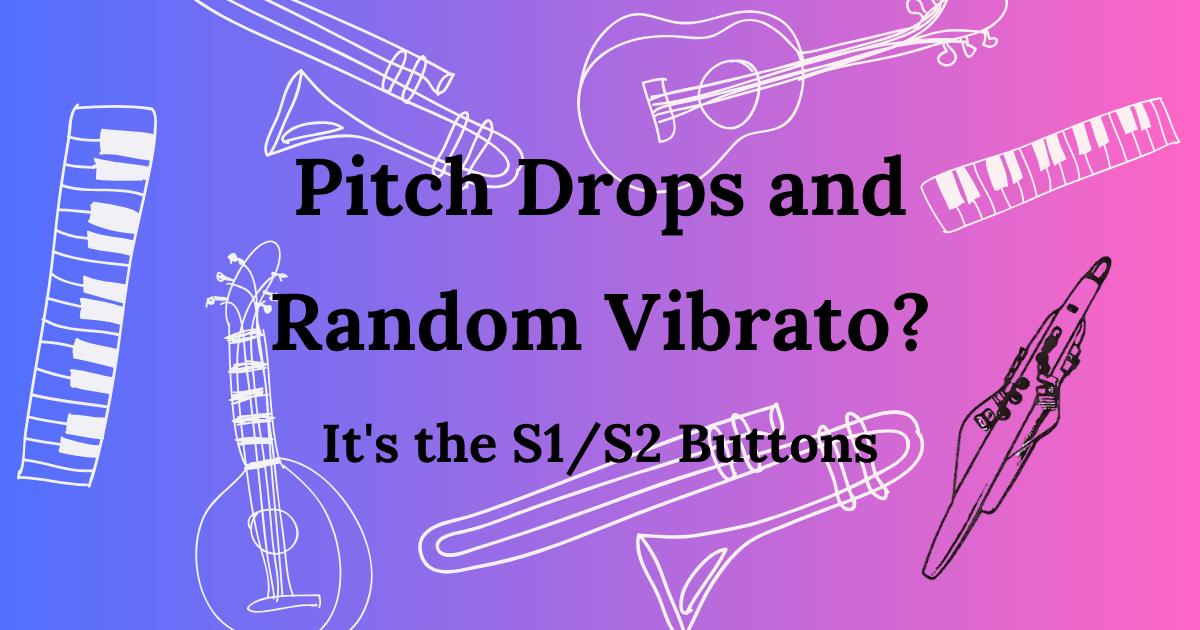 Aerophone pitch drops and random vibrato? It's the S1/S2 buttons