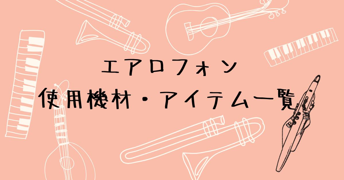 エアロフォン 使用機材・おすすめアイテム一覧　練習から発表会まで