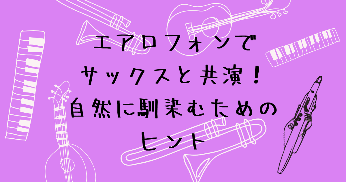 エアロフォンでアコースティックサックスと共演するコツ